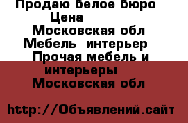 Продаю белое бюро › Цена ­ 5 000 - Московская обл. Мебель, интерьер » Прочая мебель и интерьеры   . Московская обл.